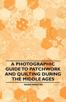 Paperback A Photographic Guide to Patchwork and Quilting During the Middle Ages Book