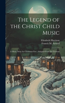 Hardcover The Legend of the Christ Child Music: A Music Story for Christmas Eve; Adapted From the German Book