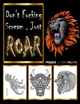 Paperback Don't Fucking Scream Just Roar: Coloring Book For Adults To Relieve Stress, Lions, Dinosaurs, Dragons and Eagle Mazes, zentangle coloring books for ad Book