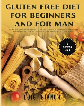 Paperback Gluten Free Diet for Beginners and for Man: Specific Guide for Those Wishing to Undertake the Gluteen Free Diet Two Guides and Cookbooks, One Specific Book