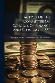 Action Of The Committee On Schools Of Finance And Economy ... 1889 ...