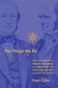 Paperback The Things We Do: Using the Lessons of Bernard and Darwin to Understand the What, How, and Why of Our Behavior Book
