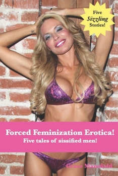 Paperback Forced Feminization Erotica!: Five tales of sissified men! Book