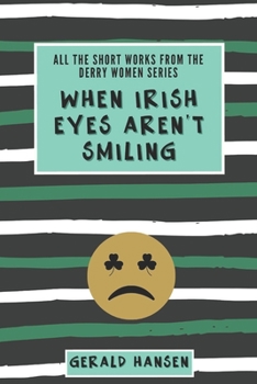 When Irish Eyes Aren't Smiling : All the Short Works from the Derry Women Series - Book  of the Derry Women
