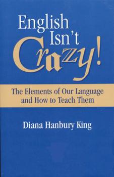 Hardcover English Isn't Crazy: The Elements of Our Language and How to Teach Them Book