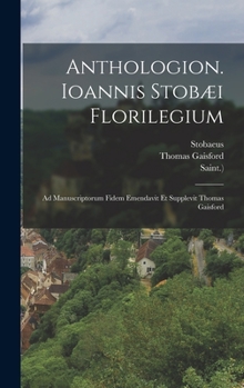 Hardcover Anthologion. Ioannis Stobæi Florilegium: Ad Manuscriptorum Fidem Emendavit Et Supplevit Thomas Gaisford Book