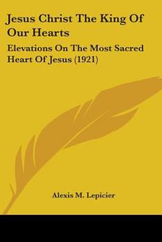 Jesus Christ the King of Our Hearts: Elevations on the Most Sacred Heart of Jesus