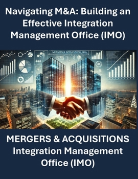 Paperback Navigating M&A: Building an Effective Integration Management Office Mergers and Acquisitions Integration M&A Playbook for Business Lea Book