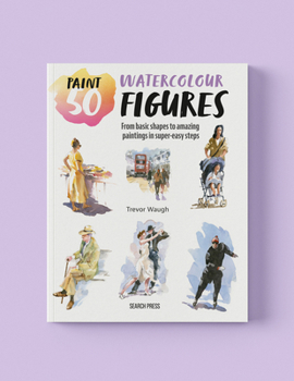 Paperback Paint 50: Watercolour Figures: From Basic Shapes to Amazing Paintings in Super-Easy Steps Book