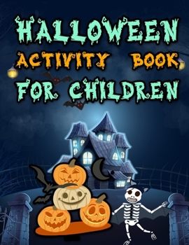 Halloween Activity Book for Children: BEST GIFT IDEA FOR HALLOWEEN, Witches, Ghosts, Pumpkins, Haunted Houses, and More Halloween Coloring Activity page For Kids