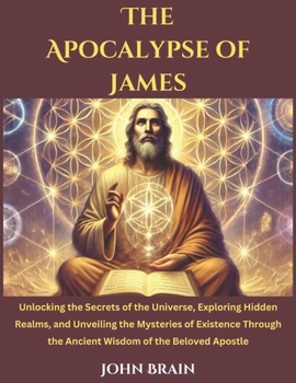 Paperback The Apocalypse of James: Unlocking the Secrets of the Universe, Exploring Hidden Realms, and Unveiling the Mysteries of Existence Through the A Book