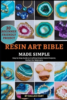 Paperback Resin Art Bible Made Simple: Step by Step Guide to Crafting Simple Resin Projects; Perfect for Beginners Book