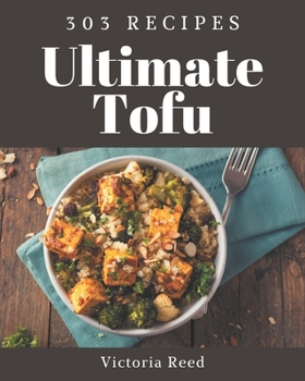 Paperback 303 Ultimate Tofu Recipes: A Tofu Cookbook from the Heart! Book