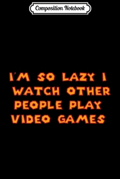 Composition Notebook: I'm So Lazy I Watch Other People Play Video Games Lazy Gamer Journal/Notebook Blank Lined Ruled 6x9 100 Pages