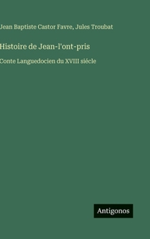 Histoire de Jean-l'ont-pris: Conte Languedocien du XVIII siécle (French Edition)