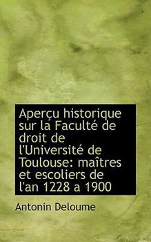 Apertu Historique Sur la Facultt de Droit de L'Universitt de Toulouse : Maetres et escoliers de L'an
