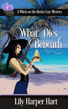 What Dies Beneath (A Witch on the Rocks Cozy Mystery)