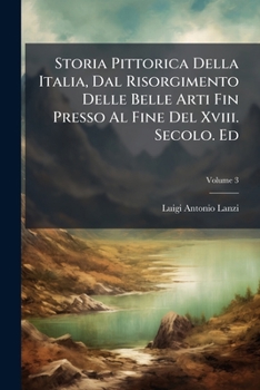 Paperback Storia Pittorica Della Italia, Dal Risorgimento Delle Belle Arti Fin Presso Al Fine Del Xviii. Secolo. Ed; Volume 3 [Italian] Book