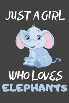 Just A Girl Who Loves Elephants: Elephant Gifts Blank Lined Notebooks, Journals, Planners and Diaries to Write In | For Elephant Lovers