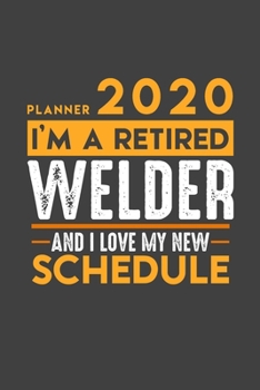 Planner 2020 for retired WELDER: I'm a retired WELDER and I love my new Schedule - 366 Pages Daily Planner - 6" x 9" - Retirement Calendar