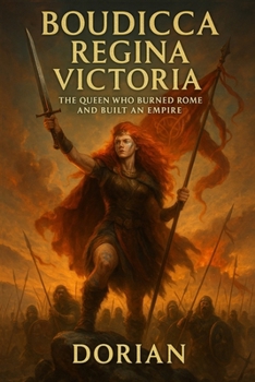 Boudicca Regina Victoria: The Queen Who Burned Rome and Built an Empire (Warrior Queens of Myths & Legend)