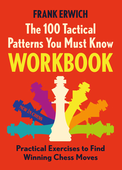 Paperback The 100 Tactical Patterns You Must Know Workbook: Practical Exercises to Spot the Key Chess Moves Book