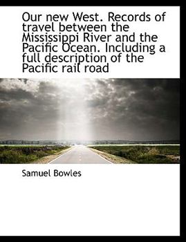 Our New West Records of Travel Between the Mississippi River and the Pacific Ocean Including a Ful
