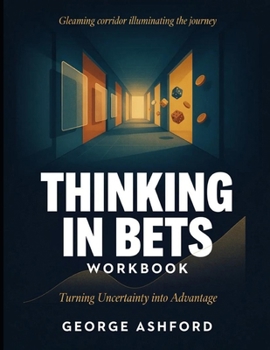 Gleaming Corridor Illuminating The Journey Thinking In Bets: Training Uncertainty Into Advantage