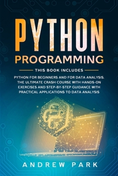 Paperback Python Programming: This Book Includes: Python for Beginners and for Data Analysis. The Ultimate Crash Course with Hands-on Exercises, Step-by-Step ... Applications to Data Analysis. (Data Science) Book