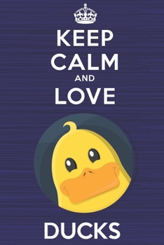 Keep Calm and Love Ducks: Blank Lined Journal, Notebook, Diary, Planner with Favorite Animal and Funny Classic Quote / 6 x 9 / 110 Lined Pages / Great ... Writing or Doodles Better Then Gift Card