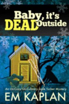 Paperback Baby, It's Dead Outside: An Un-Cozy Un-Culinary Josie Tucker Mystery Book
