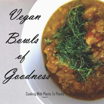 Paperback Vegan Bowls of Goodness: Cooking with Plants to Planks, Volume 1 Book