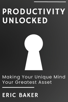 Paperback Productivity Unlocked: Making Your Unique Mind Your Greatest Asset Book