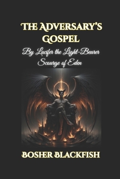 The Adversary’s Gospel: By Lucifer the Light-Bearer, Scourge of Eden
