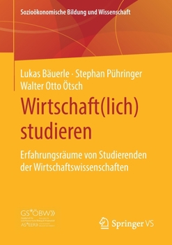 Paperback Wirtschaft(lich) Studieren: Erfahrungsräume Von Studierenden Der Wirtschaftswissenschaften [German] Book