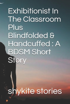 Paperback Exhibitionist In The Classroom Plus Blindfolded & Handcuffed: A BDSM Short Story Book