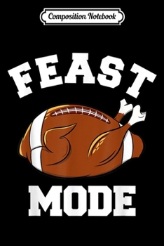 Composition Notebook: Funny Cute Thanksgiving Feast Mode Turkey Football Boys Mens  Journal/Notebook Blank Lined Ruled 6x9 100 Pages