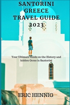 Paperback Santorini Greece Travel Guide 2023: Your Ultimate Guide on the History and hidden Gems in Santorini Book
