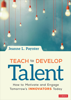 Paperback Teach to Develop Talent: How to Motivate and Engage Tomorrow′s Innovators Today Book