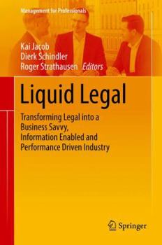Liquid Legal: Transforming Legal into a Business Savvy, Information Enabled and Performance Driven Industry