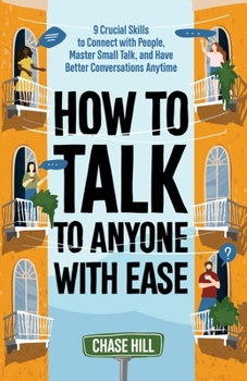 Paperback How to Talk to Anyone with Ease: 9 Crucial Skills to Connect with People, Master Small Talk, and Have Better Conversations Anytime Book