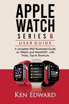 Paperback Apple Watch Series 6 User Guide: A complete Well Illustrated Guide on iWatch and WatchOS7, with Tricks, Tips & Shortcuts Book