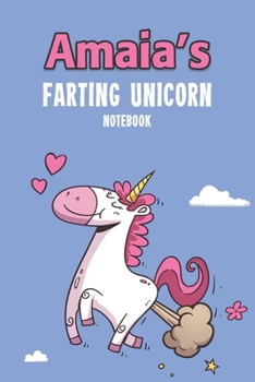 Amaia's Farting Unicorn Notebook: Funny & Unique Personalised Notebook Gift For A Girl Called Amaia - 100 Pages - Perfect for Girls & Women - A Great Notebook Journal For Home, School College Or Work.