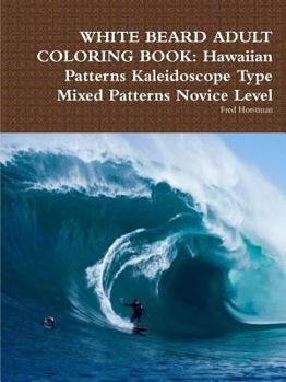 WHITE BEARD ADULT COLORING BOOK: Hawaiian Patterns Kaleidoscope Type Mixed Patterns Novice Level