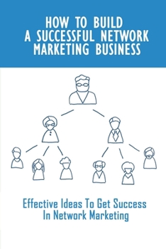 How To Build A Successful Network Marketing Business: Effective Ideas To Get Success In Network Marketing: Network Marketing Business Plan