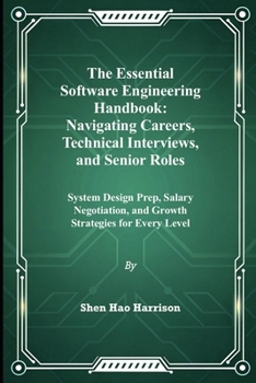The Essential Software Engineering Handbook: Navigating Careers, Technical Interviews, and Senior Roles: System Design Prep, Salary Negotiation, and Growth Strategies for Every Level