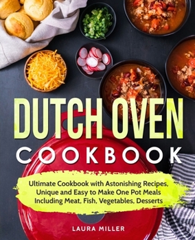 Paperback Dutch Oven Cookbook: Ultimate Cookbook with Astonishing Recipes, Unique and Easy to Make One Pot Meals Including Meat, Fish, Vegetables, De Book