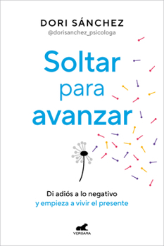Paperback Soltar Para Avanzar: Di Adiós a Lo Negativo Y Empieza a Vivir El Presente / Let Go to Move Forward [Spanish] Book