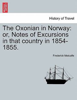 The Oxonian in Norway: Or, Notes of Excursions in That Country in 1854-1855