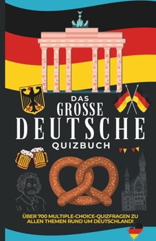 Das Grosse Deutsche Quizbuch: Über 700 Multiple-Choice-Quizfragen Zu Allen Themen Rund Um Deutschland! (German Edition) B0CNY4RFRN Book Cover